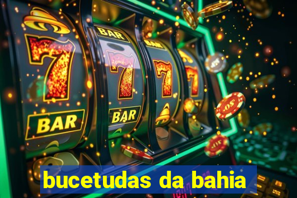 bucetudas da bahia